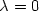 \lambda=0