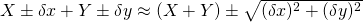 X\pm\delta x + Y\pm\delta y \approx (X+Y)\pm \sqrt{(\delta x)^2 + (\delta y)^2}