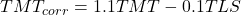 TMT_{corr} = 1.1 TMT - 0.1 TLS