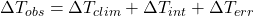 \Delta T_{obs} = \Delta T_{clim} + \Delta T_{int} + \Delta T_{err} 